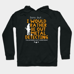 Metal detecting tshirt - I would rather be out metal detecting Hoodie